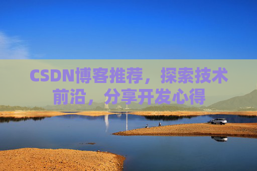 CSDN博客推荐，探索技术前沿，分享开发心得